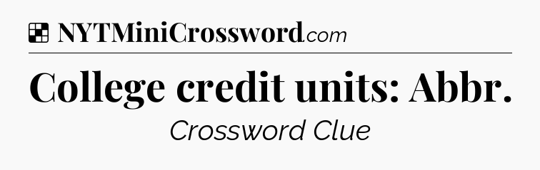 Solution: College credit units: Abbr - NYT Crossword