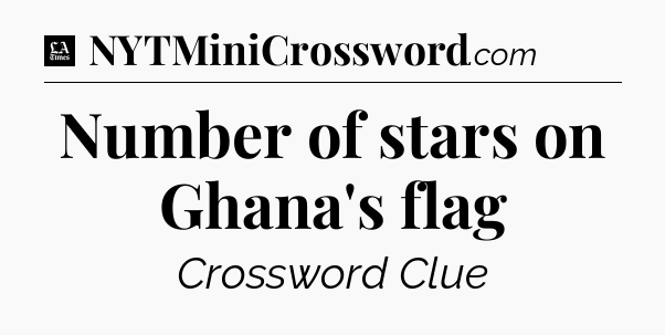 Number of stars on Ghana's flag - LA Times Crossword