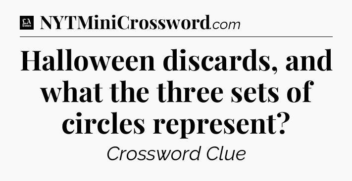 Halloween discards, and what the three sets of circles represent - LA Times Crossword