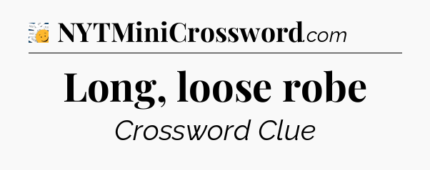 Long, loose robe - 7 Little Words