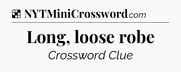 Solution: Long, loose robe - NYT Crossword