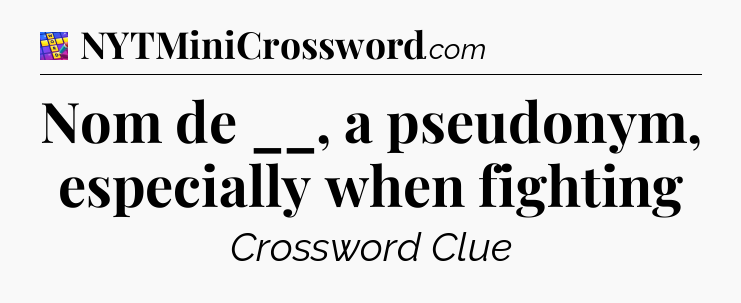 Nom de __, a pseudonym, especially when fighting Codycross
