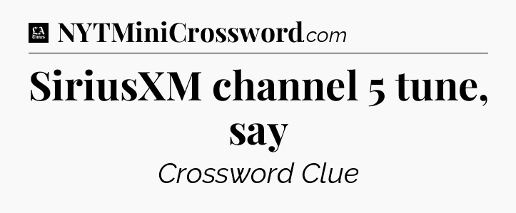 SiriusXM channel 5 tune, say - LA Times Crossword