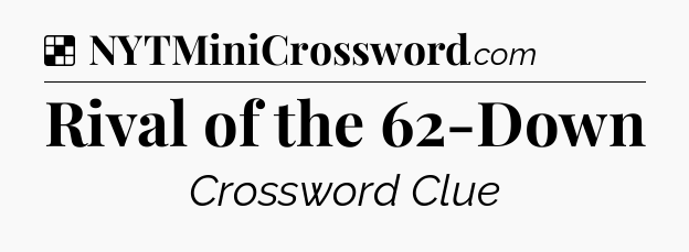 Solution: Rival of the 62-Down - NYT Crossword