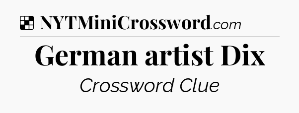 Solution: German artist Dix - NYT Crossword