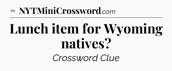 Lunch item for Wyoming natives - WSJ Crossword