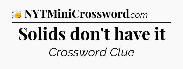 Solids don't have it - 7 Little Words