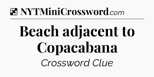 Solution: Beach adjacent to Copacabana - NYT Crossword