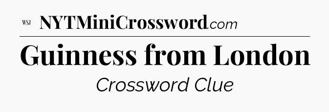 Guinness from London - WSJ Crossword