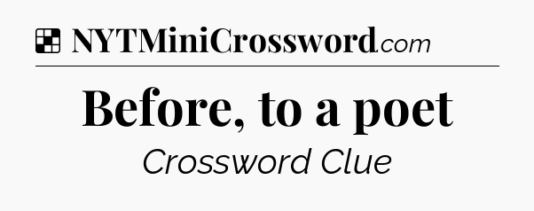 Solution: Before, to a poet - NYT Crossword