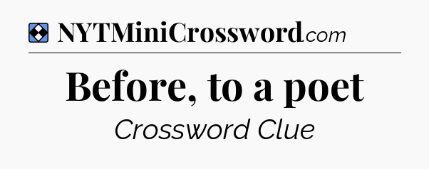 Solution: Before, to a poet - NYT Mini Crossword