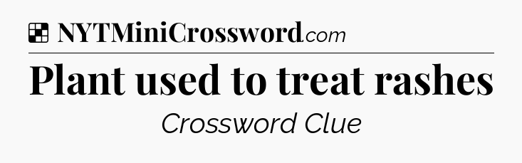 Solution: Plant used to treat rashes - NYT Crossword