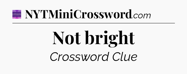 Not bright - Thomas Joseph Crossword