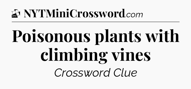 Poisonous plants with climbing vines - Daily Themed Classic Crossword