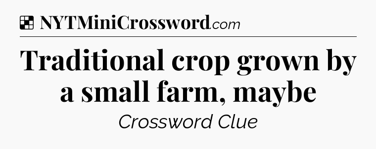 Solution: Traditional crop grown by a small farm, maybe - NYT Crossword