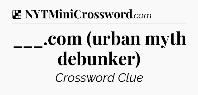 Solution: ___.com (urban myth debunker) - NYT Crossword