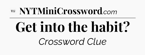 Get into the habit - WSJ Crossword