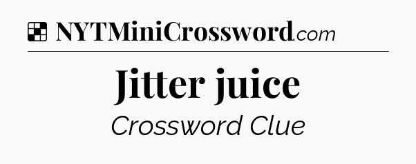 Solution: Jitter juice - NYT Crossword