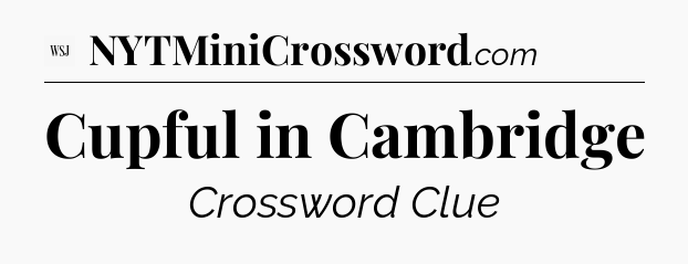 Cupful in Cambridge - WSJ Crossword