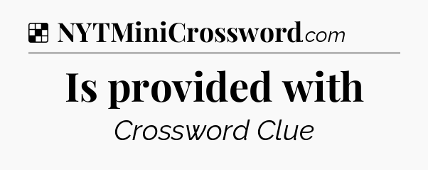 Solution: Is provided with - NYT Crossword