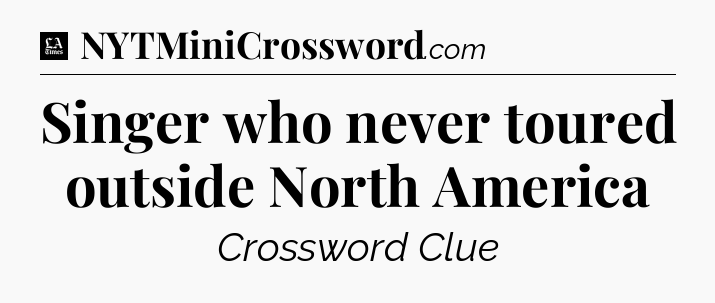 Singer who never toured outside North America - LA Times Crossword