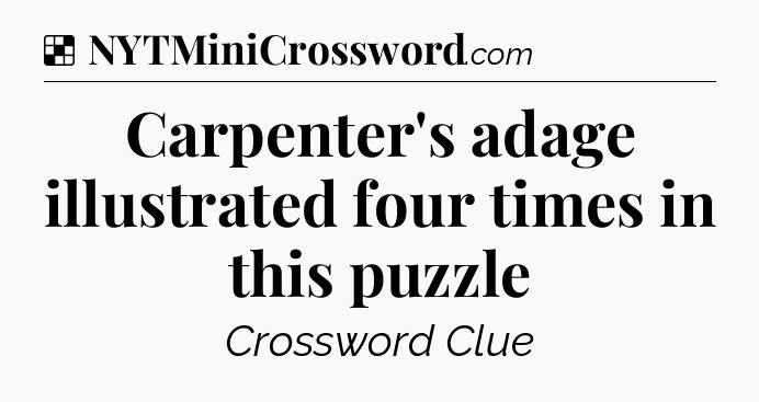 Carpenter's adage illustrated four times in this puzzle NYT Crossword