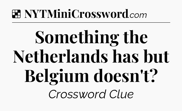 Solution: Something the Netherlands has but Belgium doesn't - NYT Crossword