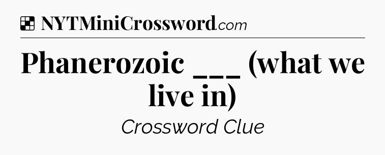 Solution: Phanerozoic ___ (what we live in) - NYT Crossword