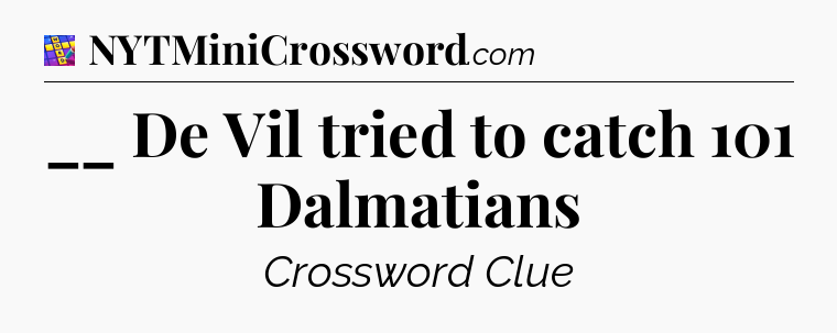 __ De Vil tried to catch 101 Dalmatians Codycross