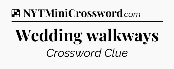 Solution: Wedding walkways - NYT Crossword