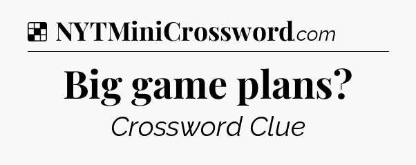 Solution: Big game plans - NYT Crossword