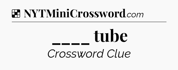 Solution: ____ tube - NYT Crossword