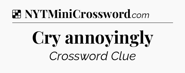 Solution: Cry annoyingly - NYT Crossword