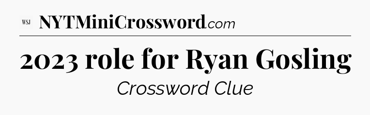 2023 role for Ryan Gosling - WSJ Crossword