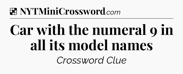 Solution: Car with the numeral 9 in all its model names - NYT Crossword