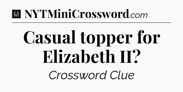 Casual topper for Elizabeth II - LA Times Crossword
