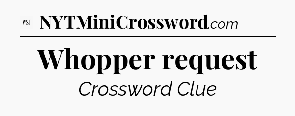 Whopper request - WSJ Crossword
