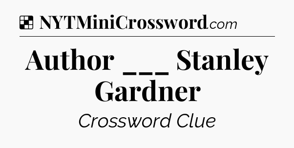Solution: Author ___ Stanley Gardner - NYT Crossword