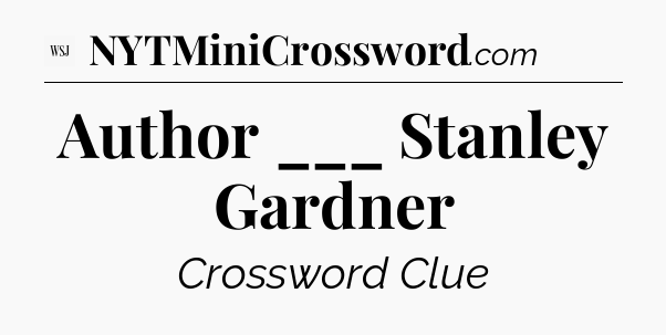 Author ___ Stanley Gardner - WSJ Crossword