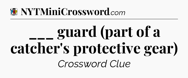 ___ guard (part of a catcher's protective gear) Crossword Clue