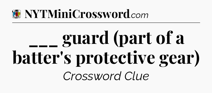 ___ guard (part of a batter's protective gear) Crossword Clue