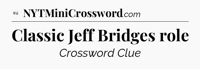 Classic Jeff Bridges role - WSJ Crossword