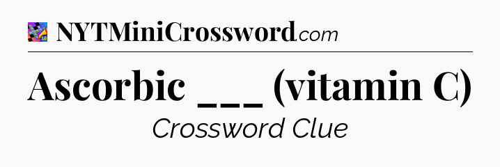 Ascorbic ___ (vitamin C) Crossword Clue