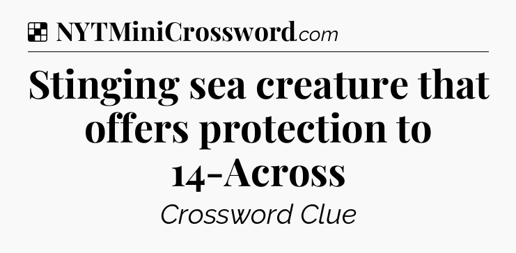 Solution: Stinging sea creature that offers protection to 14-Across - NYT Crossword