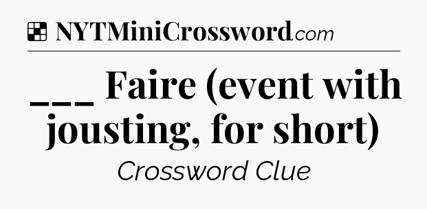 Solution: ___ Faire (event with jousting, for short) - NYT Crossword