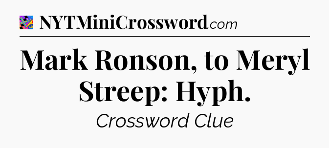 Mark Ronson, to Meryl Streep: Hyph Crossword Clue