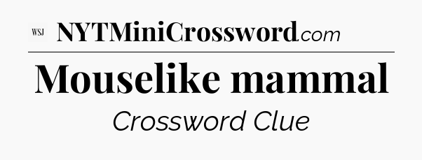 Mouselike mammal - WSJ Crossword