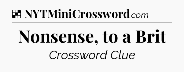 Solution: Nonsense, to a Brit - NYT Crossword