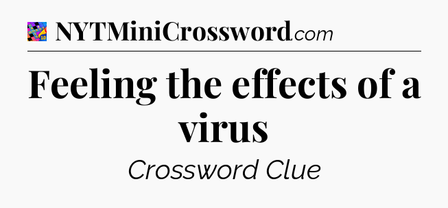 Feeling the effects of a virus Crossword Clue