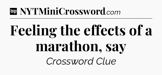 Feeling the effects of a marathon, say Crossword Clue